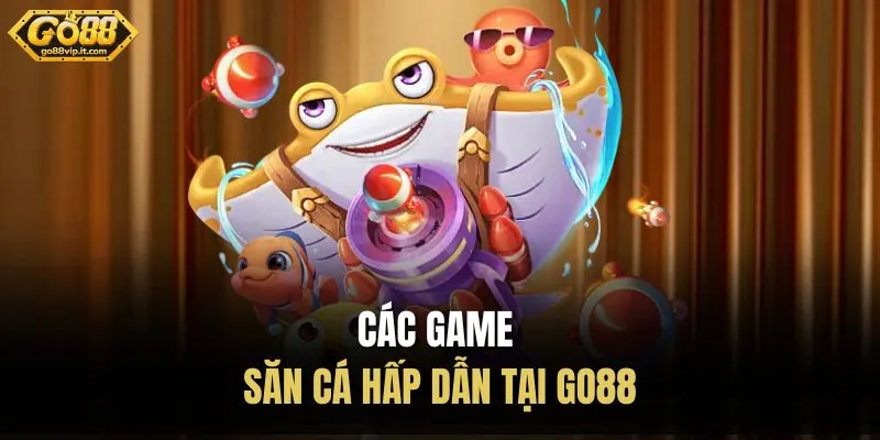 Các game săn cá hấp dẫn tại Go88