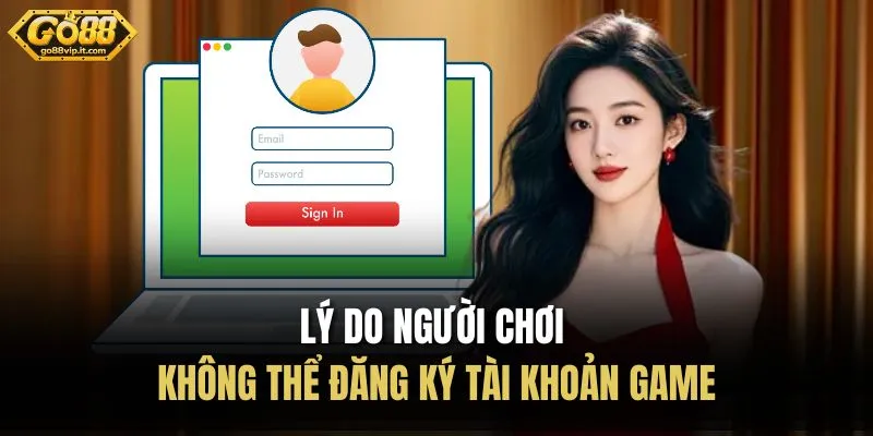 Lý do người chơi không thể đăng ký tài khoản game
