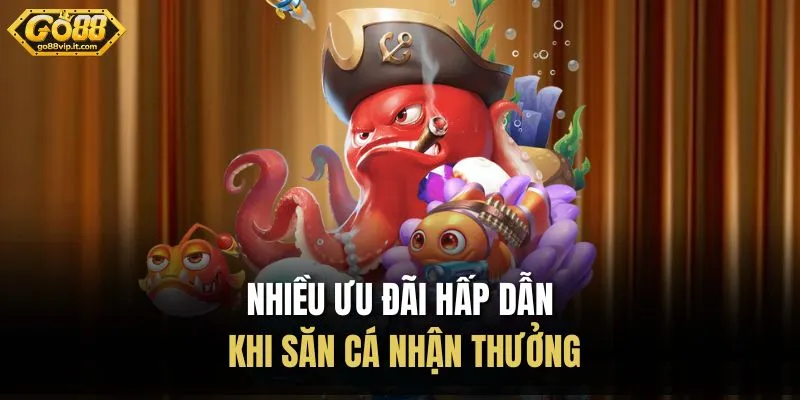 Nhiều ưu đãi hấp dẫn khi săn cá nhận thưởng