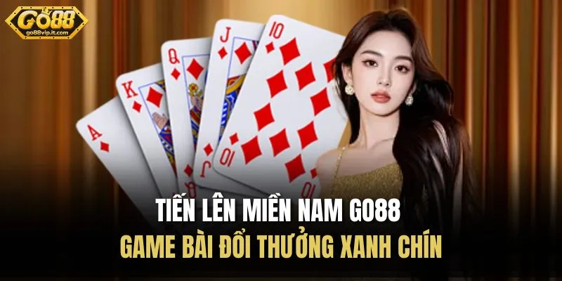 Tiến Lên Miền Nam Go88 | Game Bài Đổi Thưởng Xanh Chín
