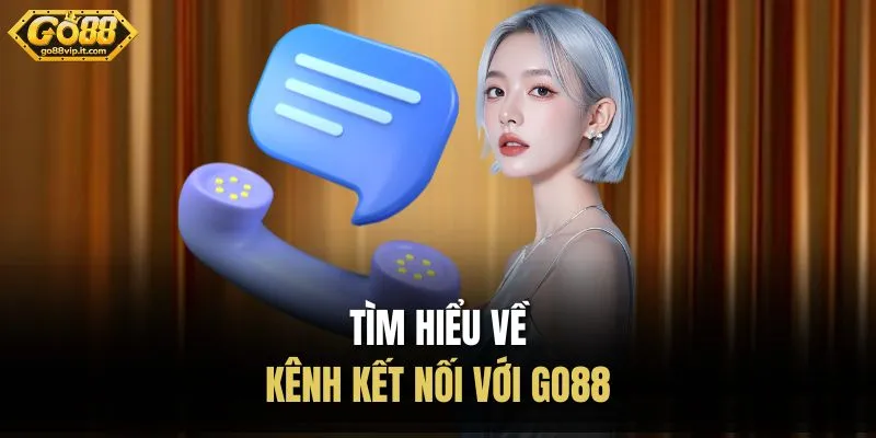 Tìm hiểu về kênh kết nối với Go88